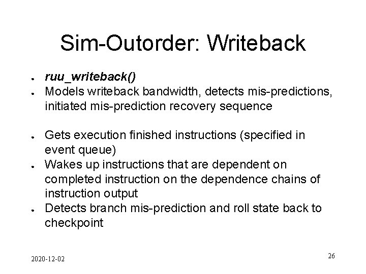 Sim-Outorder: Writeback ● ● ● ruu_writeback() Models writeback bandwidth, detects mis-predictions, initiated mis-prediction recovery