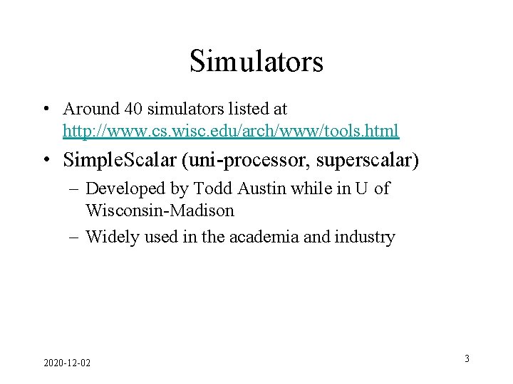 Simulators • Around 40 simulators listed at http: //www. cs. wisc. edu/arch/www/tools. html •