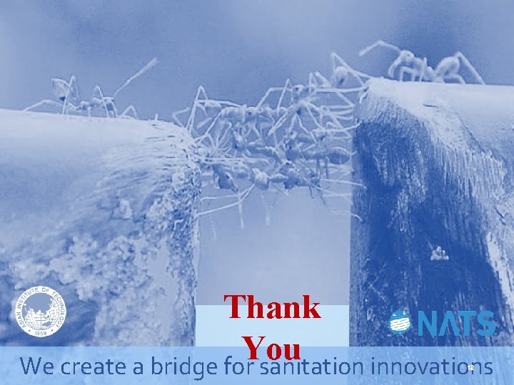 Thank You We create a bridge for sanitation innovations 