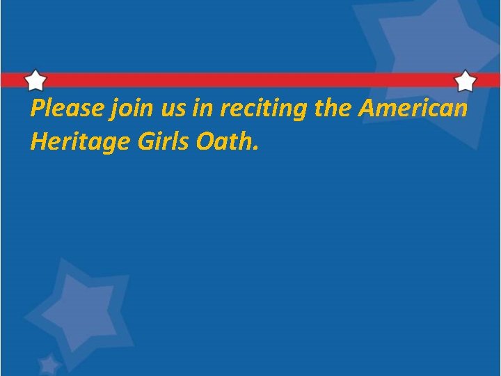 Please join us in reciting the American Heritage Girls Oath. 