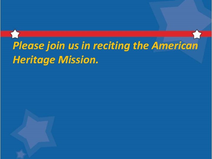 Please join us in reciting the American Heritage Mission. 
