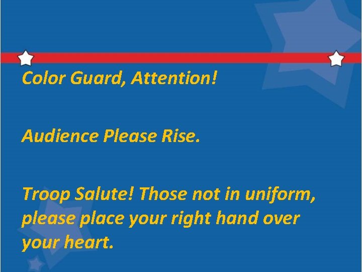 Color Guard, Attention! Audience Please Rise. Troop Salute! Those not in uniform, please place