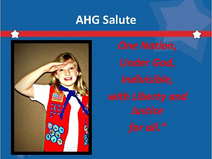 AHG Salute One Nation, Under God, Indivisible, with Liberty and Justice for all. ”