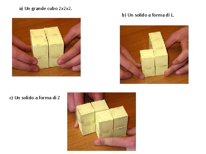 a) Un grande cubo 2 x 2 x 2. b) Un solido a forma