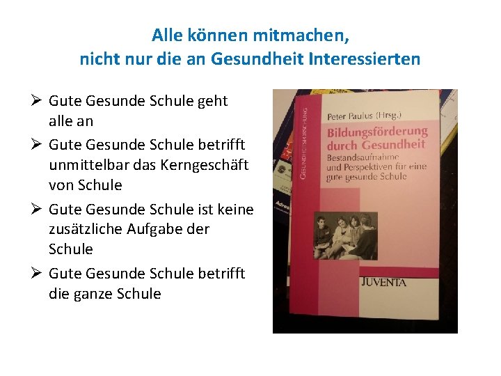 Alle können mitmachen, nicht nur die an Gesundheit Interessierten Ø Gute Gesunde Schule geht