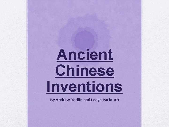 Ancient Chinese Inventions By Andrew Yarilin and Leeya Partouch 