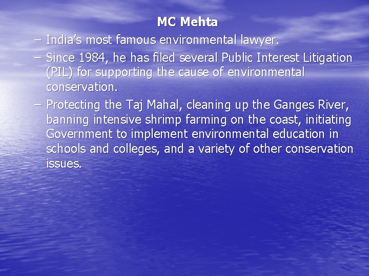 MC Mehta – India’s most famous environmental lawyer. – Since 1984, he has filed