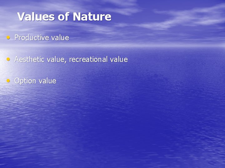 Values of Nature • Productive value • Aesthetic value, recreational value • Option value