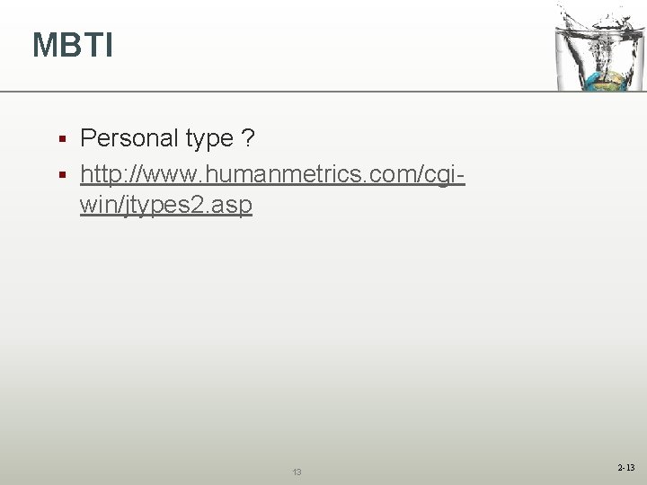 MBTI Personal type ? § http: //www. humanmetrics. com/cgiwin/jtypes 2. asp § 13 2 MBTI Personal type ? § http: //www. humanmetrics. com/cgiwin/jtypes 2. asp § 13 2