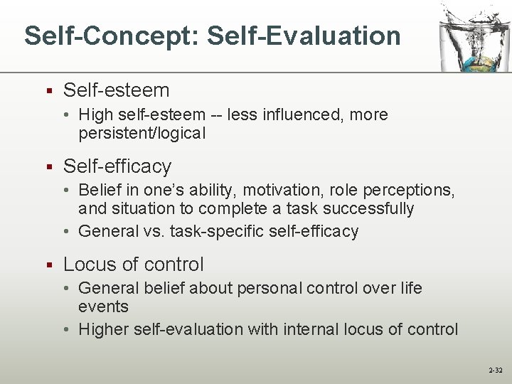 Self-Concept: Self-Evaluation § Self-esteem • High self-esteem -- less influenced, more persistent/logical § Self-efficacy Self-Concept: Self-Evaluation § Self-esteem • High self-esteem -- less influenced, more persistent/logical § Self-efficacy