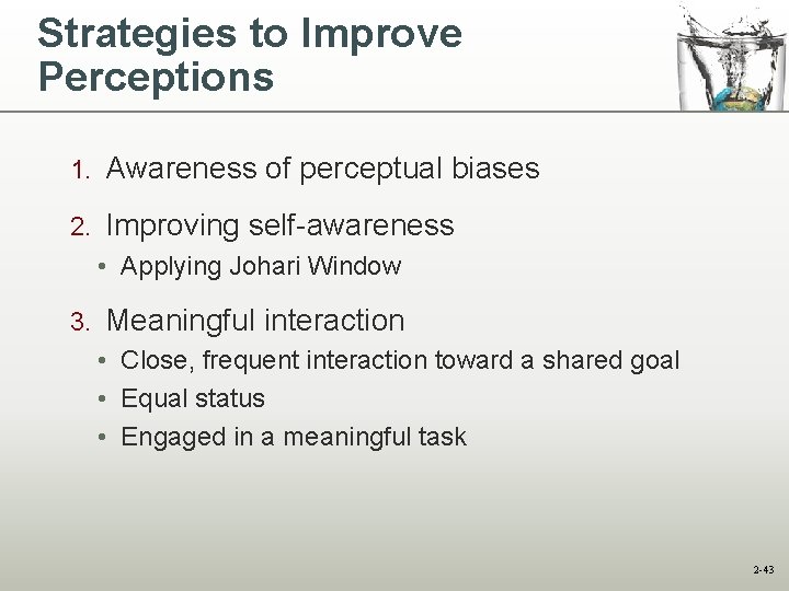 Strategies to Improve Perceptions 1. Awareness of perceptual biases 2. Improving self-awareness • Applying Strategies to Improve Perceptions 1. Awareness of perceptual biases 2. Improving self-awareness • Applying