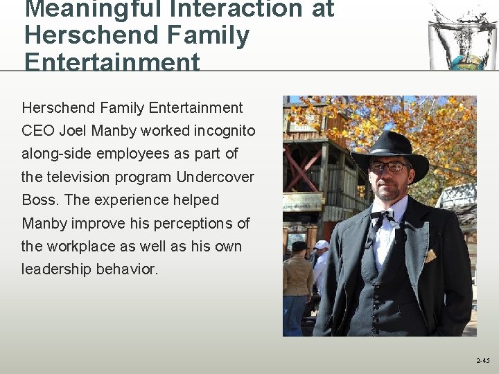 Meaningful Interaction at Herschend Family Entertainment CEO Joel Manby worked incognito along-side employees as Meaningful Interaction at Herschend Family Entertainment CEO Joel Manby worked incognito along-side employees as