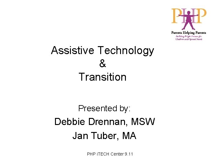 Assistive Technology & Transition Presented by: Debbie Drennan, MSW Jan Tuber, MA PHP i.