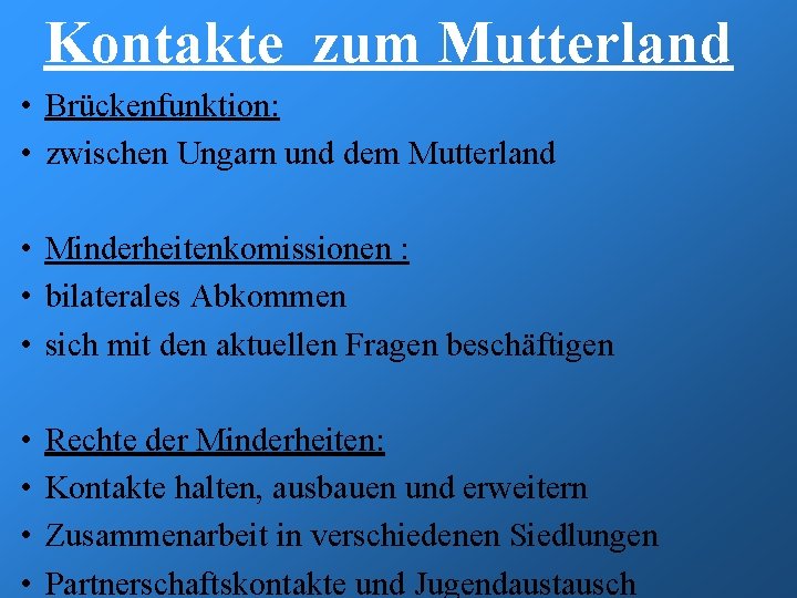 Kontakte zum Mutterland • Brückenfunktion: • zwischen Ungarn und dem Mutterland • Minderheitenkomissionen :