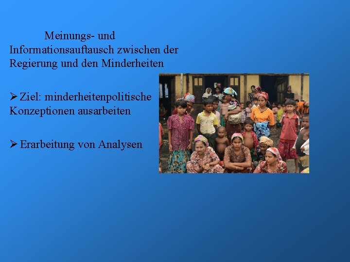 Meinungs- und Informationsauftausch zwischen der Regierung und den Minderheiten Ø Ziel: minderheitenpolitische Konzeptionen ausarbeiten