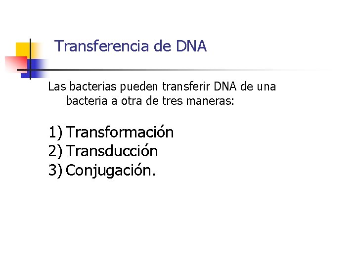 Transferencia de DNA Las bacterias pueden transferir DNA de una bacteria a otra de