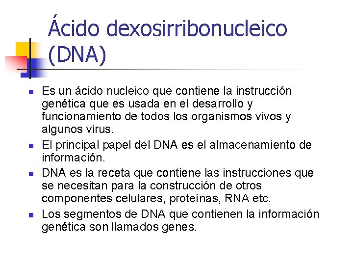 Ácido dexosirribonucleico (DNA) n n Es un ácido nucleico que contiene la instrucción genética