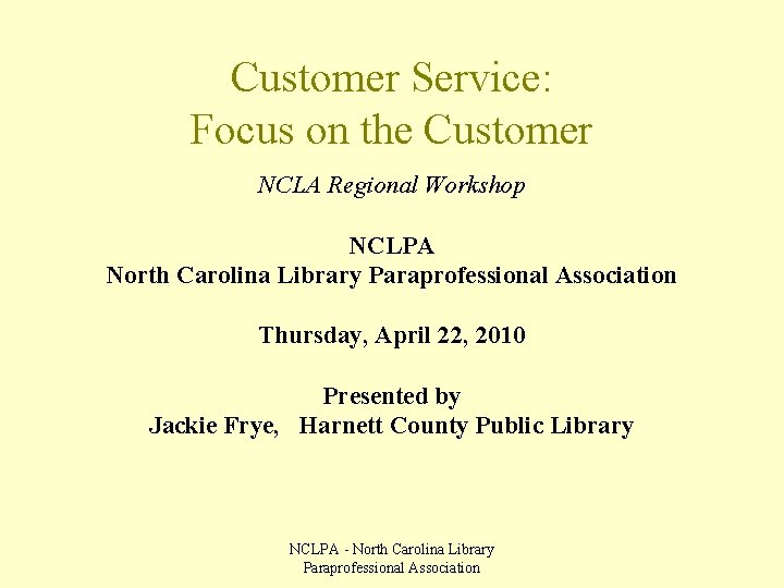 Customer Service: Focus on the Customer NCLA Regional Workshop NCLPA North Carolina Library Paraprofessional
