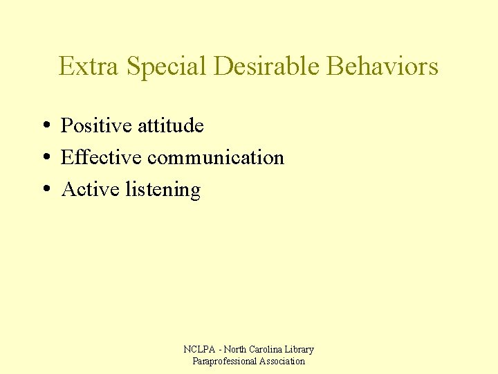 Extra Special Desirable Behaviors • Positive attitude • Effective communication • Active listening NCLPA