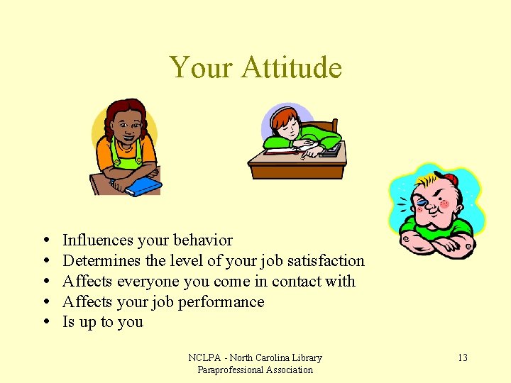Your Attitude • • • Influences your behavior Determines the level of your job