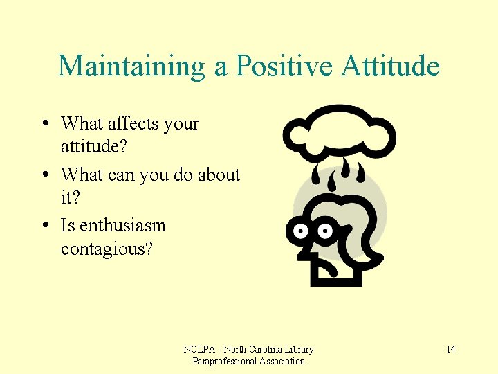Maintaining a Positive Attitude • What affects your attitude? • What can you do