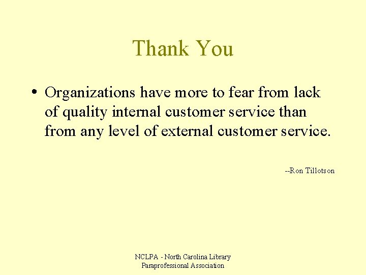 Thank You • Organizations have more to fear from lack of quality internal customer