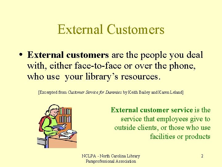 External Customers • External customers are the people you deal with, either face-to-face or