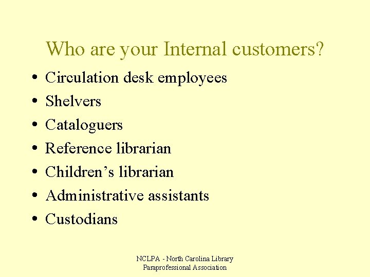 Who are your Internal customers? • • Circulation desk employees Shelvers Cataloguers Reference librarian