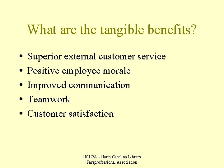 What are the tangible benefits? • • • Superior external customer service Positive employee