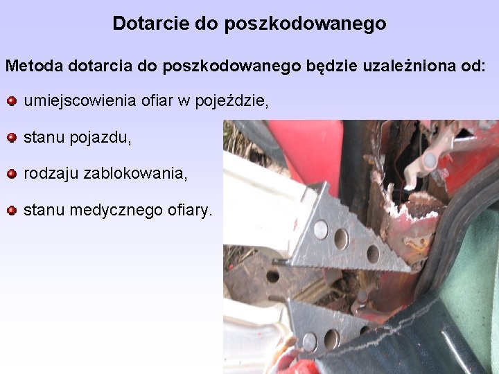 Dotarcie do poszkodowanego Metoda dotarcia do poszkodowanego będzie uzależniona od: umiejscowienia ofiar w pojeździe,