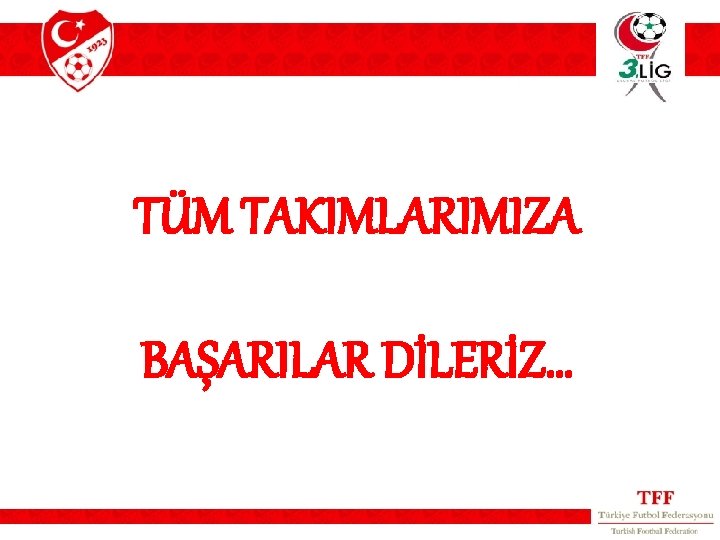 TÜM TAKIMLARIMIZA BAŞARILAR DİLERİZ… 