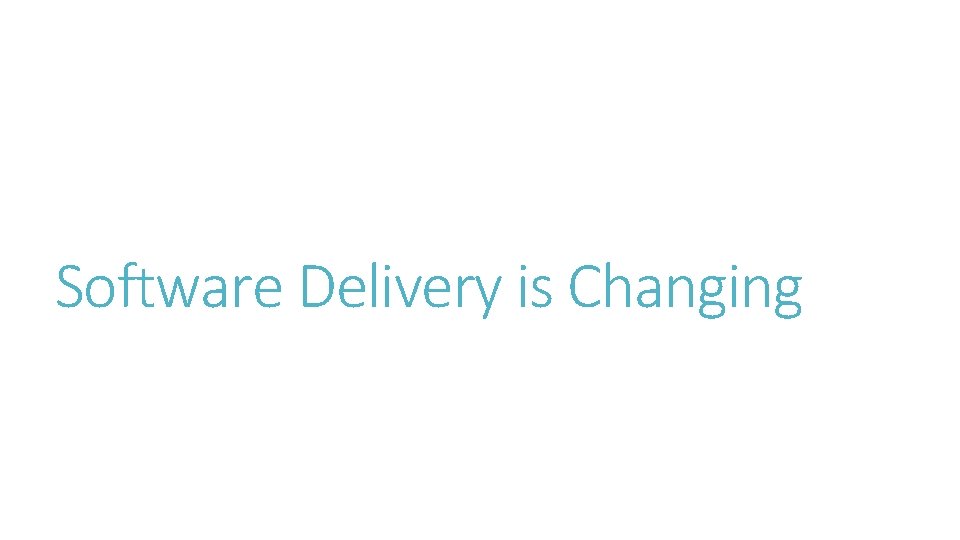 Software Delivery is Changing 