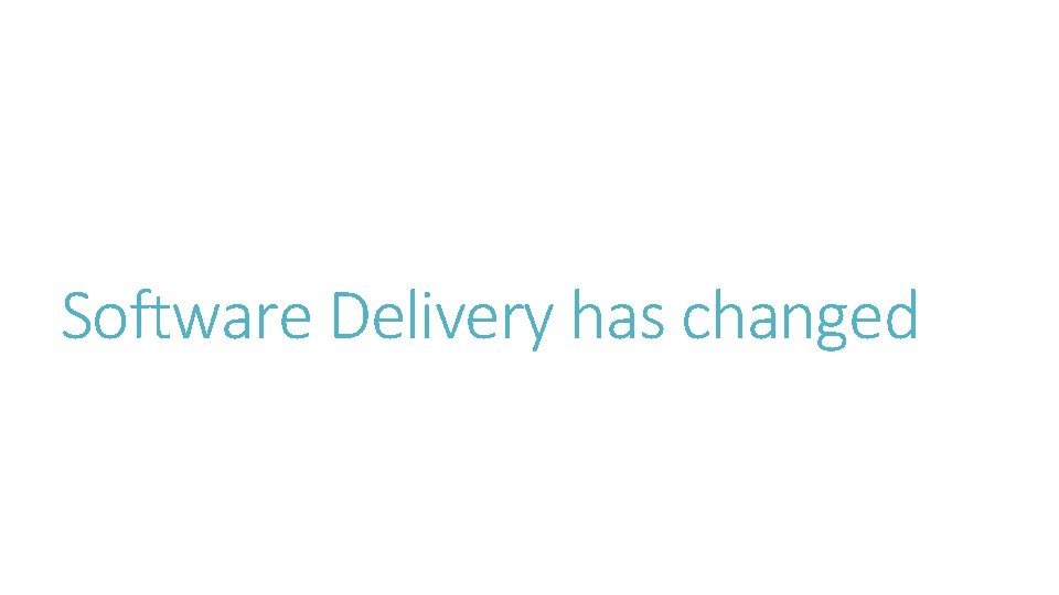 Software Delivery has changed 