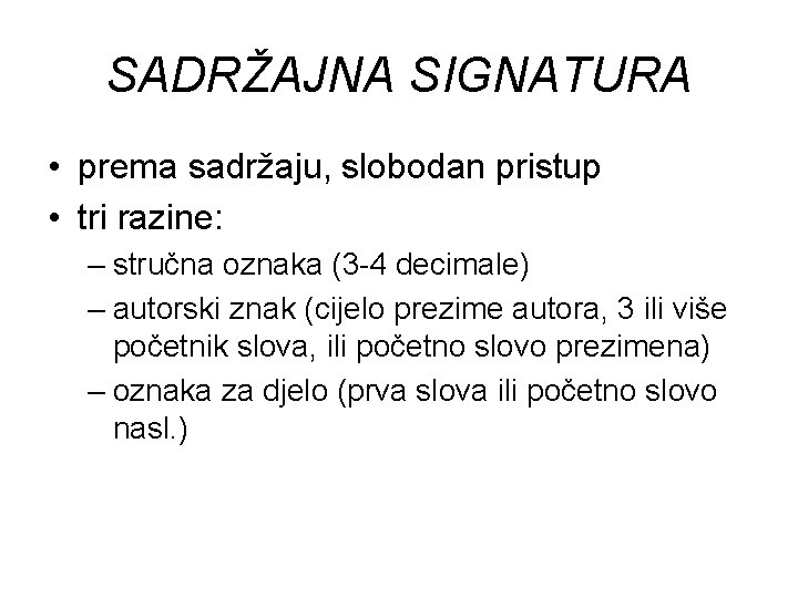 SADRŽAJNA SIGNATURA • prema sadržaju, slobodan pristup • tri razine: – stručna oznaka (3