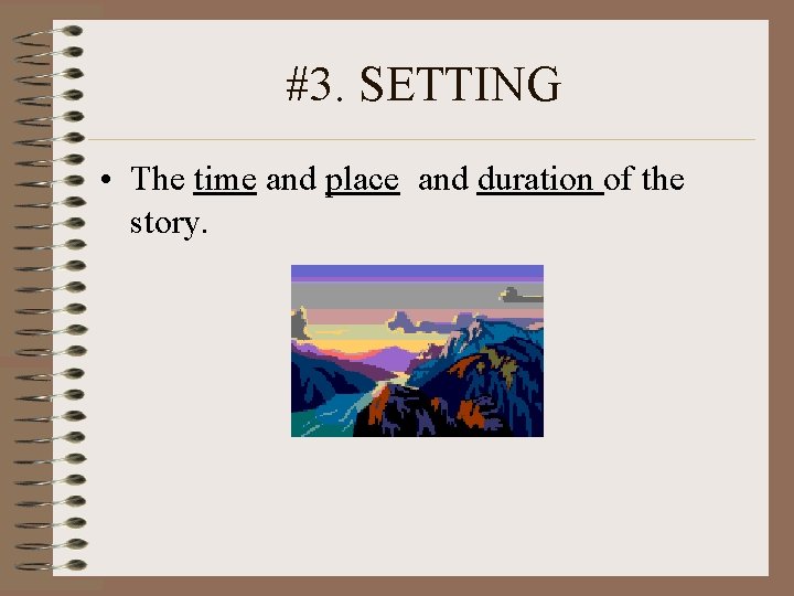 #3. SETTING • The time and place and duration of the story. 