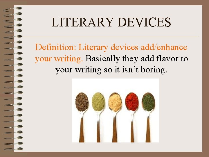 LITERARY DEVICES Definition: Literary devices add/enhance your writing. Basically they add flavor to your