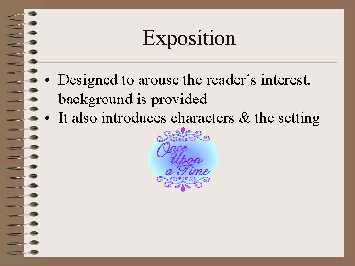 Exposition • Designed to arouse the reader’s interest, background is provided • It also