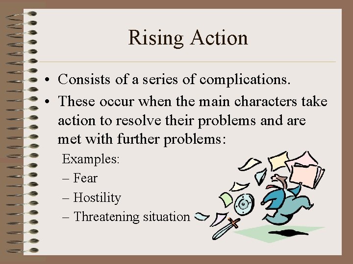 Rising Action • Consists of a series of complications. • These occur when the