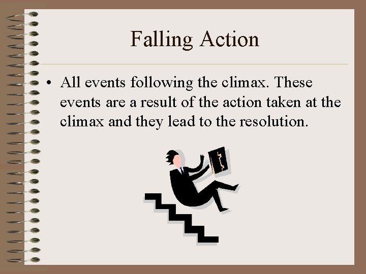 Falling Action • All events following the climax. These events are a result of