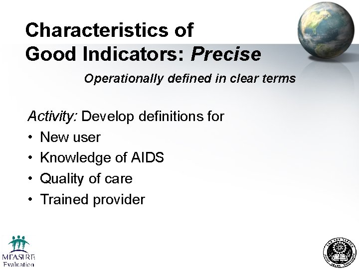 Characteristics of Good Indicators: Precise Operationally defined in clear terms Activity: Develop definitions for