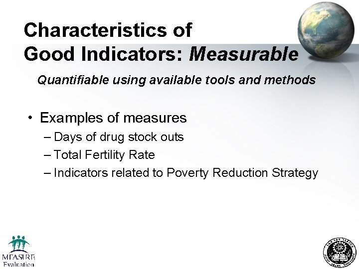 Characteristics of Good Indicators: Measurable Quantifiable using available tools and methods • Examples of