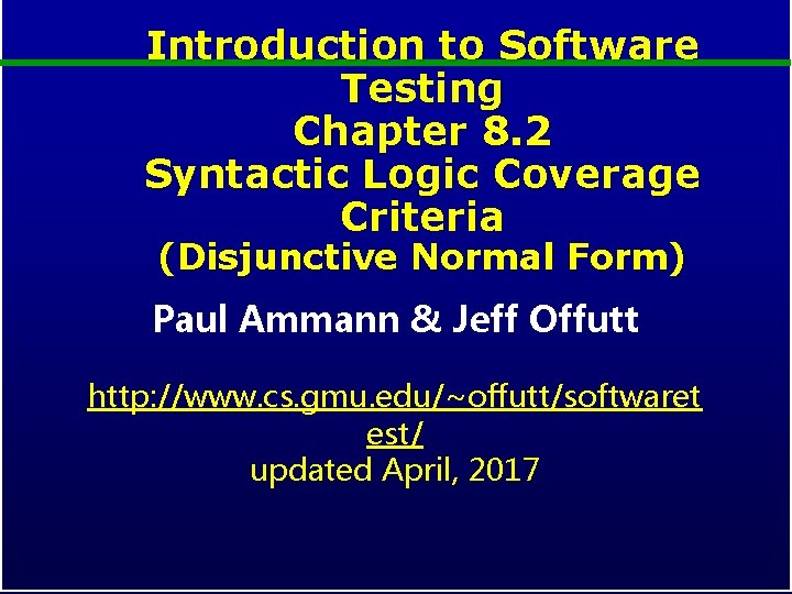 Introduction to Software Testing Chapter 8. 2 Syntactic Logic Coverage Criteria (Disjunctive Normal Form) Introduction to Software Testing Chapter 8. 2 Syntactic Logic Coverage Criteria (Disjunctive Normal Form)