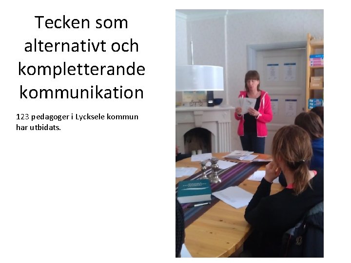 Tecken som alternativt och kompletterande kommunikation 123 pedagoger i Lycksele kommun har utbidats. 