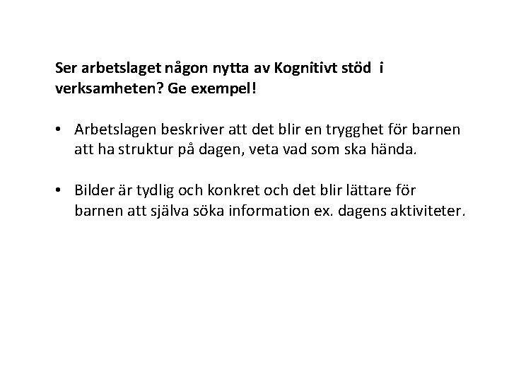 Ser arbetslaget någon nytta av Kognitivt stöd i verksamheten? Ge exempel! • Arbetslagen beskriver