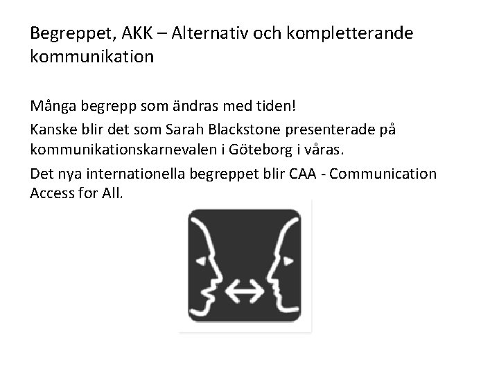 Begreppet, AKK – Alternativ och kompletterande kommunikation Många begrepp som ändras med tiden! Kanske