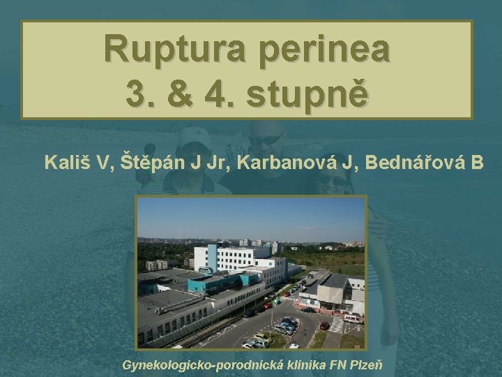 Ruptura perinea 3. & 4. stupně Kališ V, Štěpán J Jr, Karbanová J, Bednářová