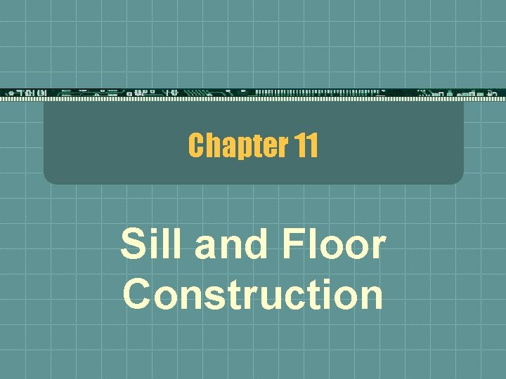 Chapter 11 Sill and Floor Construction 