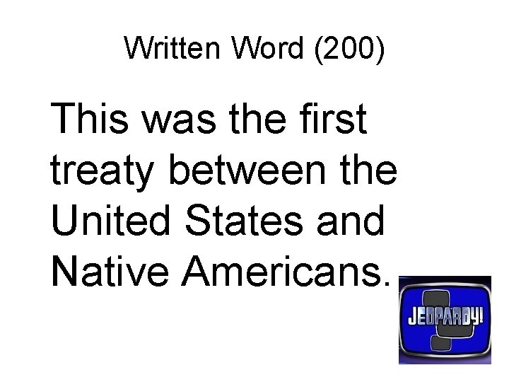 Written Word (200) This was the first treaty between the United States and Native