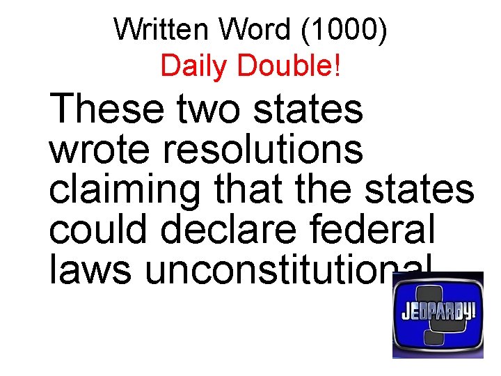 Written Word (1000) Daily Double! These two states wrote resolutions claiming that the states