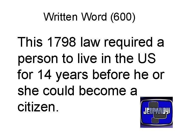 Written Word (600) This 1798 law required a person to live in the US